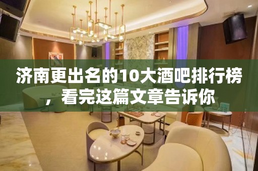 济南更出名的10大酒吧排行榜，看完这篇文章告诉你