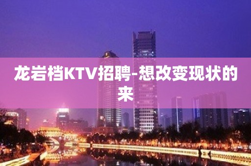 龙岩档KTV招聘-想改变现状的来