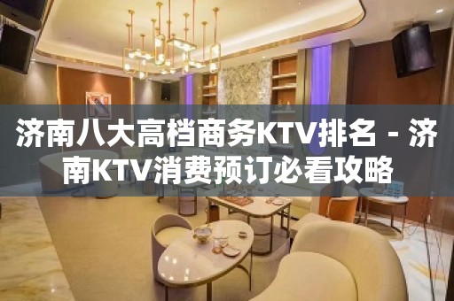 济南八大高档商务KTV排名－济南KTV消费预订必看攻略