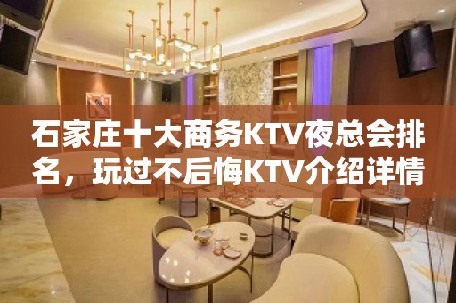 石家庄十大商务KTV夜总会排名，玩过不后悔KTV介绍详情