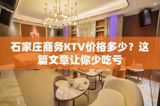 石家庄商务KTV价格多少？这篇文章让你少吃亏