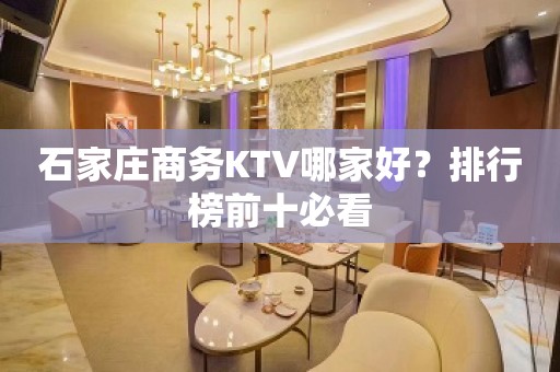 石家庄商务KTV哪家好？排行榜前十必看