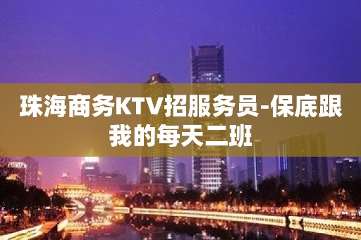 珠海商务KTV招服务员-保底跟我的每天二班