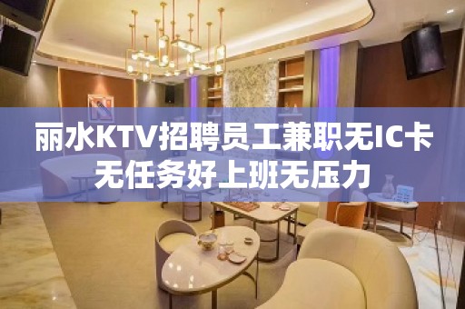 丽水KTV招聘员工兼职无IC卡无任务好上班无压力