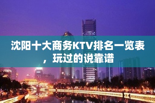 沈阳十大商务KTV排名一览表，玩过的说靠谱