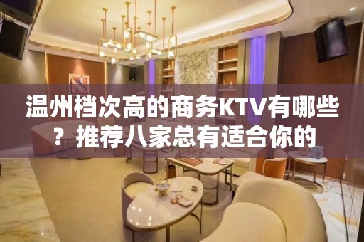 温州档次高的商务KTV有哪些？推荐八家总有适合你的