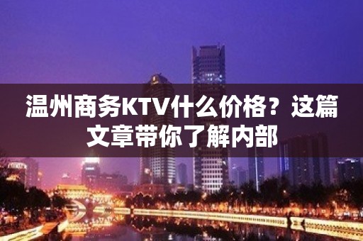 温州商务KTV什么价格？这篇文章带你了解内部