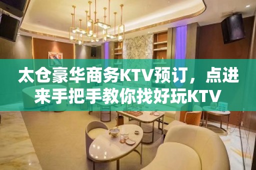 太仓豪华商务KTV预订，点进来手把手教你找好玩KTV