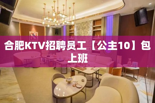 合肥KTV招聘员工【公主10】包上班