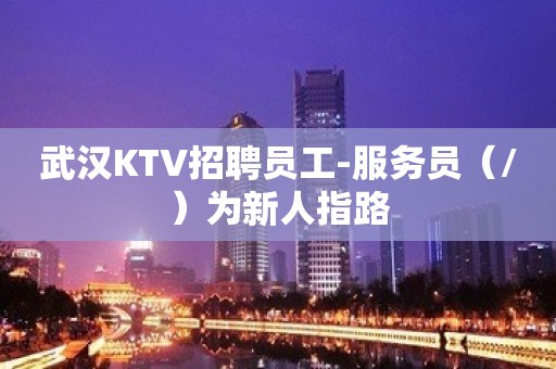 武汉KTV招聘员工-服务员（/）为新人指路