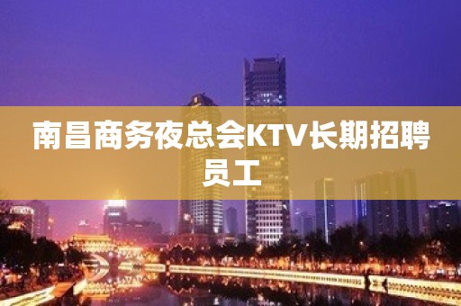 南昌商务夜总会KTV长期招聘员工