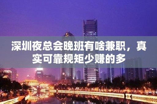 深圳夜总会晚班有啥兼职，真实可靠规矩少赚的多