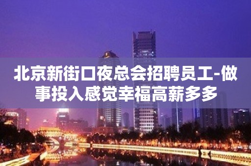 北京新街口夜总会招聘员工-做事投入感觉幸福高薪多多