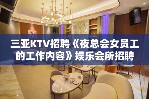 三亚KTV招聘《夜总会女员工的工作内容》娱乐会所招聘