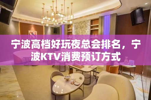 宁波高档好玩夜总会排名，宁波KTV消费预订方式