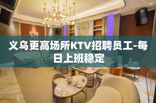 义乌更高场所KTV招聘员工-每日上班稳定