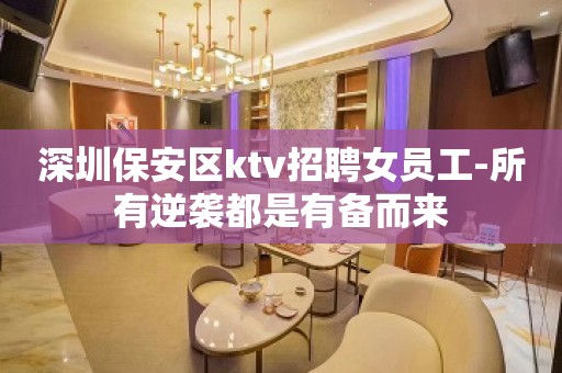 深圳保安区ktv招聘女员工-所有逆袭都是有备而来