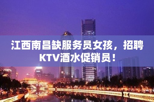 江西南昌缺服务员女孩，招聘KTV酒水促销员！