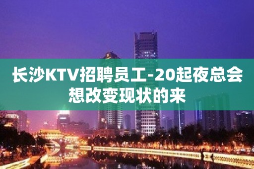 长沙KTV招聘员工-20起夜总会想改变现状的来