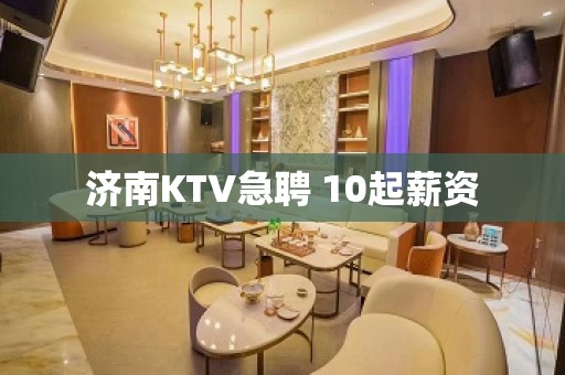 济南KTV急聘 10起薪资