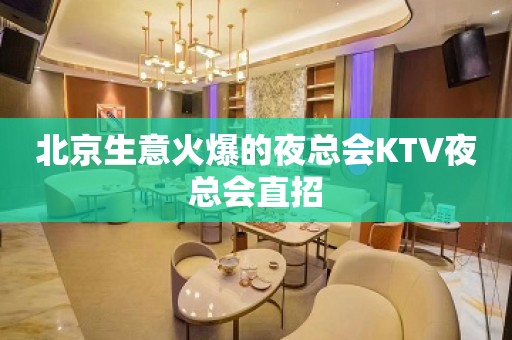 北京生意火爆的夜总会KTV夜总会直招