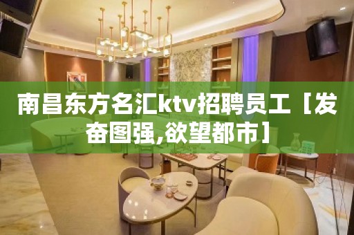 南昌东方名汇ktv招聘员工［发奋图强,欲望都市］