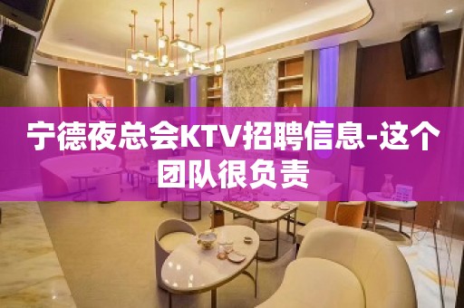 宁德夜总会KTV招聘信息-这个团队很负责