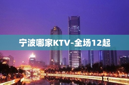 宁波哪家KTV-全场12起