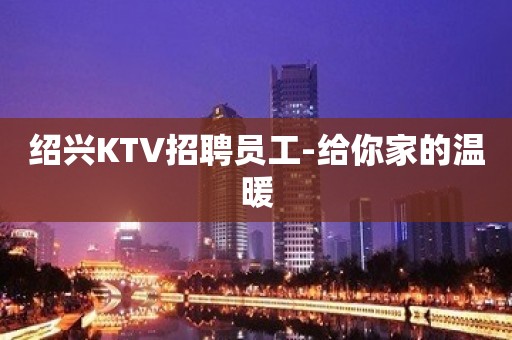 绍兴KTV招聘员工-给你家的温暖