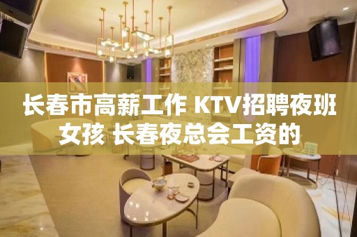 长春市高薪工作 KTV招聘夜班女孩 长春夜总会工资的