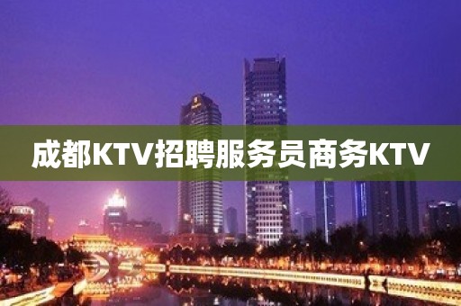 成都KTV招聘服务员商务KTV