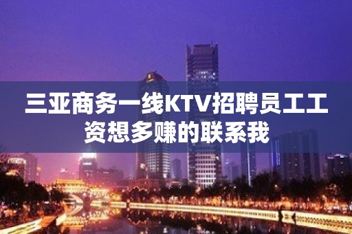 三亚商务一线KTV招聘员工工资想多赚的联系我