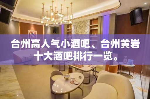 台州高人气小酒吧、台州黄岩十大酒吧排行一览。