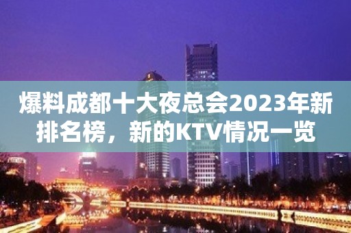 爆料成都十大夜总会2023年新排名榜，新的KTV情况一览