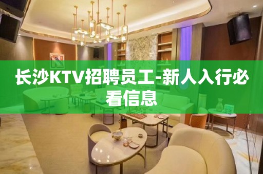 长沙KTV招聘员工-新人入行必看信息