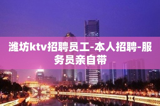 潍坊ktv招聘员工-本人招聘-服务员亲自带