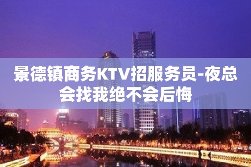 景德镇商务KTV招服务员-夜总会找我绝不会后悔