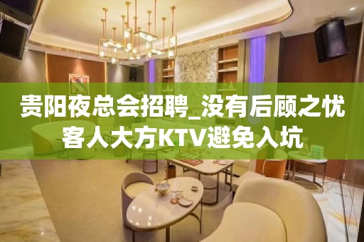 贵阳夜总会招聘_没有后顾之忧客人大方KTV避免入坑