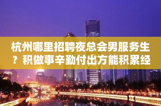 杭州哪里招聘夜总会男服务生？积做事辛勤付出方能积累经验