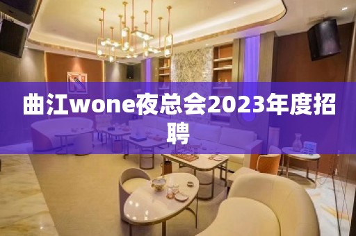 曲江wone夜总会2023年度招聘