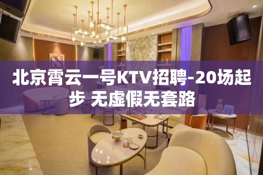 北京霄云一号KTV招聘-20场起步 无虚假无套路