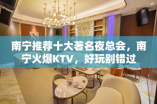 南宁推荐十大著名夜总会，南宁火爆KTV，好玩别错过