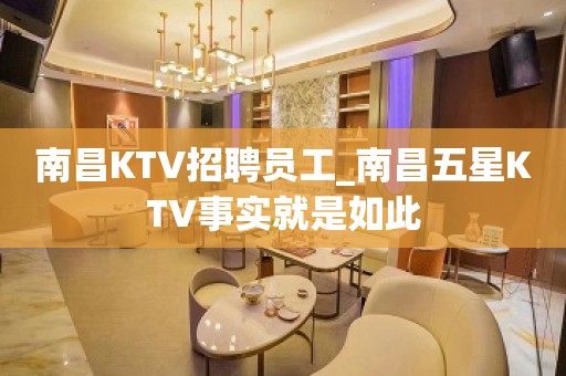 南昌KTV招聘员工_南昌五星KTV事实就是如此