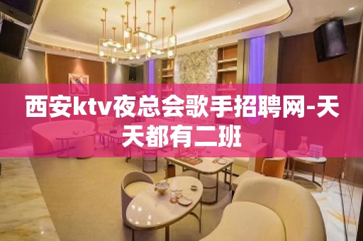 西安ktv夜总会歌手招聘网-天天都有二班