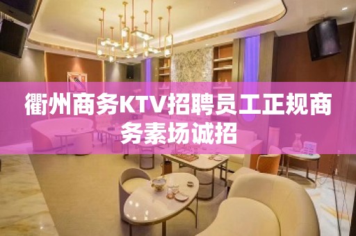 衢州商务KTV招聘员工正规商务素场诚招