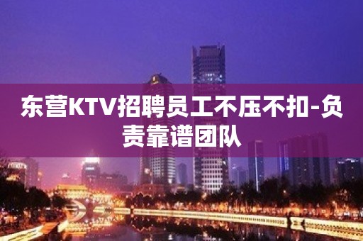 东营KTV招聘员工不压不扣-负责靠谱团队