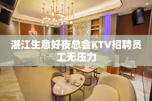 湛江生意好夜总会KTV招聘员工无压力