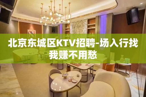 北京东城区KTV招聘-场入行找我赚不用愁