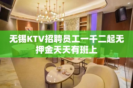 无锡KTV招聘员工一千二起无押金天天有班上