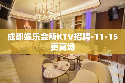 成都娱乐会所KTV招聘-11-15更高场